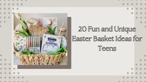 20 Fun and Unique Easter Basket Ideas for Teens