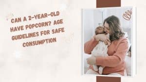 can a 2-year-old have popcorn - When Can Kids Eat Popcorn?