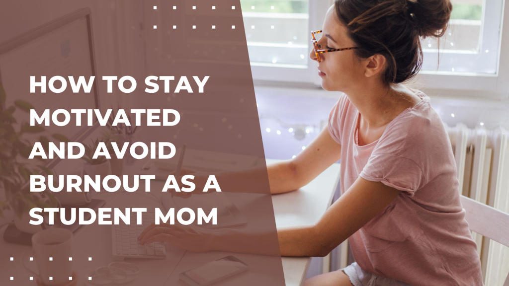 How to Stay Motivated and Avoid Burnout as a Student Mom